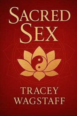 Sacred Sex: Forbidden Texts of Sexual Magic by Wagstaff, Tracey