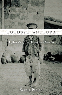 Goodbye, Antoura: A Memoir of the Armenian Genocide by Panian, Karnig