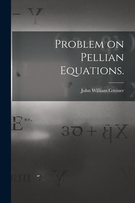 Problem on Pellian Equations. by Greiner, John William