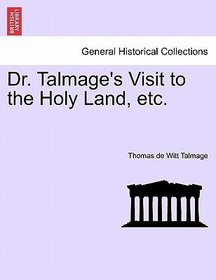 Dr. Talmage's Visit to the Holy Land, Etc. by Talmage, T. De Witt