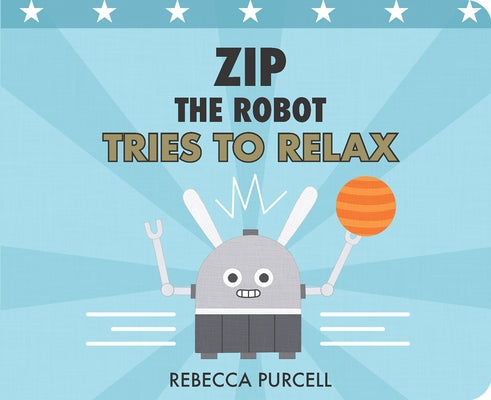 Zip the Robot Tries to Relax by Purcell, Rebecca