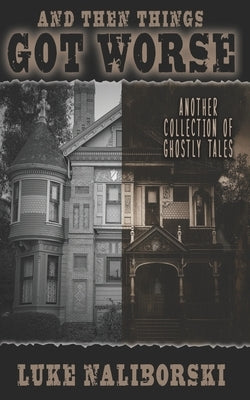 And Then Things Got Worse: Another Collection of Ghostly Tales by Naliborski, Luke