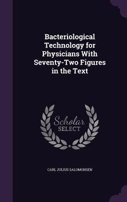 Bacteriological Technology for Physicians With Seventy-Two Figures in the Text by Salomonsen, Carl Julius