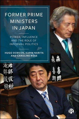 Former Prime Ministers in Japan: Power, Influence and the Role of Informal Politics by Dobson, Hugo