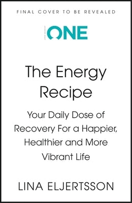 The Energy Recipe: Your Daily Dose of Recovery for a Happier, Healthier and More Vibrant Life by Eljertsson, Lina