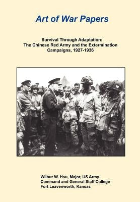Survival Through Adaptation: The Chinese Red Army and the Extermination Campaigns, 1927-1936 by Hsu, Wilbur W.
