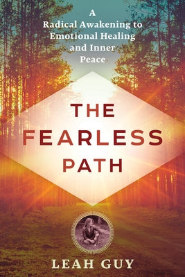 The Fearless Path: A Radical Awakening to Emotional Healing and Inner Peace by Guy, Leah