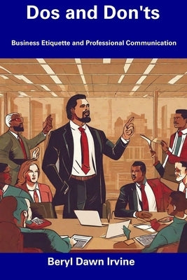 Dos and Don'ts: Business Etiquette and Professional Communication by Irvine, Beryl Dawn