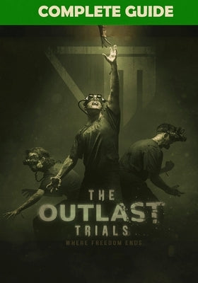The Outlast Trials Complete Guide: Tips, Tricks, Strategies, Cheats, Hints and More! by Klocko, Patrick, Sr.