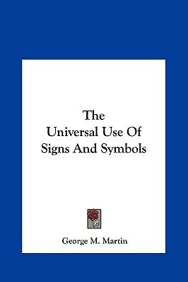 The Universal Use Of Signs And Symbols by Martin, George M.