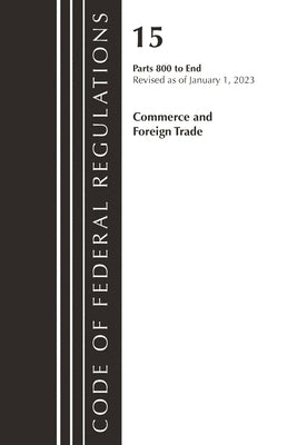 Code of Federal Regulations, Title 15 Commerce and Foreign Trade 800-End, Revised as of January 1, 2023 by Office of the Federal Register (U S )
