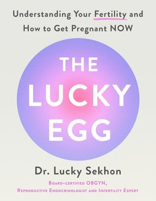 The Lucky Egg: Understanding Your Fertility, How to Get Pregnant Now and Plan for Your Future by Sekhon, Lucky