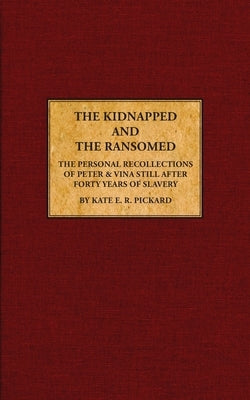 The Kidnapped and The Ransomed: Being the Personal Recollections of Peter Still and His Wife "Vina," After Forty Years of Slavery by Pickard, Kate E. R.
