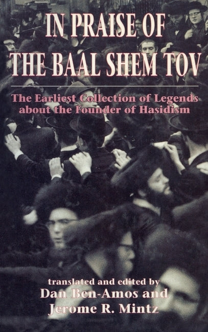 In Praise of Baal Shem Tov (Shivhei Ha-Besht: the Earliest Collection of Legends About the Founder of Hasidism) by Ben-Amos, Dan