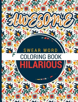 Awesome - Swear word Coloring Book - Hilarious: A best swear word coloring book for adults where this swear word adult coloring book pages will help y by Publishing House, Maz King