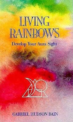 Living Rainbows: Develop Your Aura Sight by Bain, Gabriel Hudson