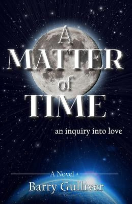 A Matter of Time: An Inquiry Into Love by Gulliver, Barron Jacques