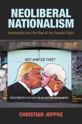 Neoliberal Nationalism: Immigration and the Rise of the Populist Right by Joppke, Christian