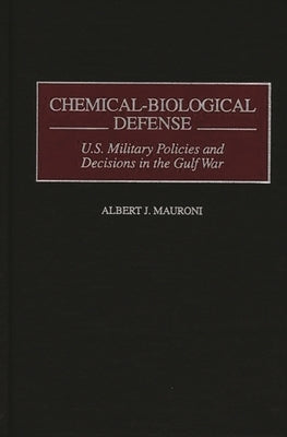 Chemical-Biological Defense: U.S. Military Policies and Decisions in the Gulf War by Mauroni, Albert J.