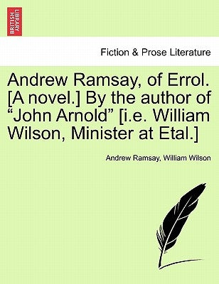 Andrew Ramsay, of Errol. [A Novel.] by the Author of John Arnold [I.E. William Wilson, Minister at Etal.] Vol. III by Ramsay, Andrew