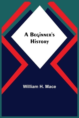 A Beginner's History by H. Mace, William