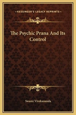The Psychic Prana and Its Control by Vivekananda, Swami
