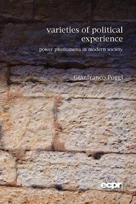 Varieties of Political Experience: Power Phenomena in Modern Society by Poggi, Gianfranco