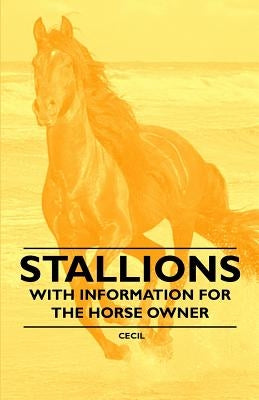 Stallions - With Information for the Horse Owner by Cecil