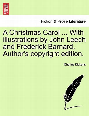 A Christmas Carol ... with Illustrations by John Leech and Frederick Barnard. Author's Copyright Edition. by Dickens, Charles