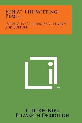 Fun at the Meeting Place: University of Illinois College of Agriculture by Regnier, E. H.