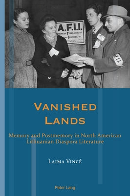 Vanished Lands: Memory and Postmemory in North American Lithuanian Diaspora Literature by Hammel, Andrea