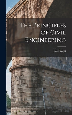 The Principles of Civil Engineering by Bagot, Alan