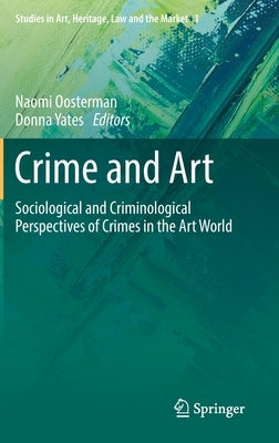 Crime and Art: Sociological and Criminological Perspectives of Crimes in the Art World by Oosterman, Naomi