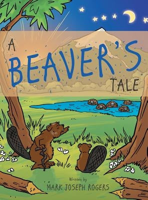 A Beaver's Tale by Rogers, Mark Joseph