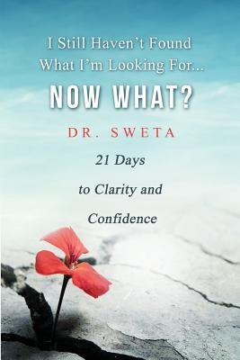 I Still Haven't Found What I'm Looking For... Now What?: 21 Days to Clarity and Confidence by Josette, Michelle