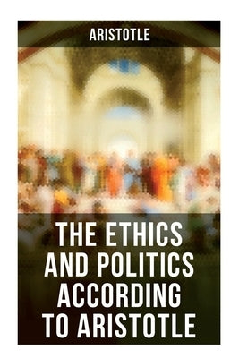The Ethics and Politics According to Aristotle by Aristotle