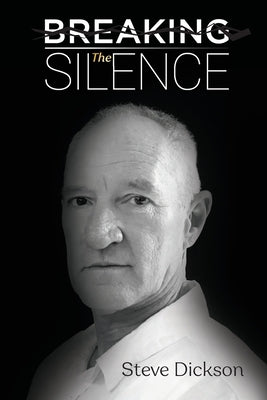 Breaking the Silence - The Untold Story, Steve Dickson Autobiography by Dickson, Steve