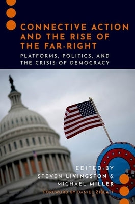 Connective Action and the Rise of the Far-Right: Platforms, Politics, and the Crisis of Democracy by Livingston, Steven