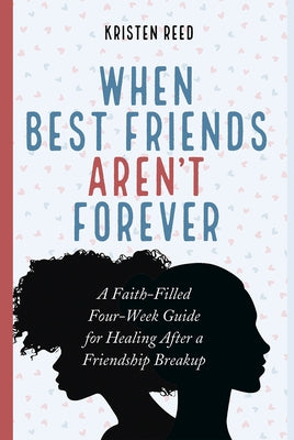 When Best Friends Aren't Forever: A Faith-Filled Four-Week Guide for Healing After a Friendship Breakup by Reed, Kristen