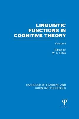 Handbook of Learning and Cognitive Processes (Volume 6): Linguistic Functions in Cognitive Theory by Estes, William K.