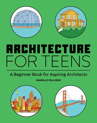 Architecture for Teens: A Beginner's Book for Aspiring Architects by Willkens, Danielle