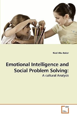 Emotional Intelligence and Social Problem Solving by Abu Bakar, Rizal