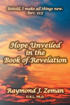 Hope Unveiled in the Book of Revelation by Raymond J. Zeman, D. B. S.
