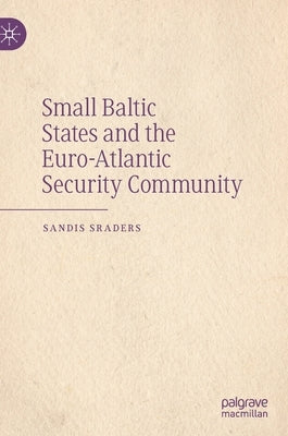 Small Baltic States and the Euro-Atlantic Security Community by Sraders, Sandis