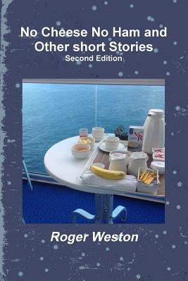 No Cheese No Ham and Other short Stories Second Edition by Weston, Roger