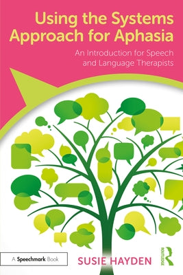 Using the Systems Approach for Aphasia: An Introduction for Speech and Language Therapists by Hayden, Susie