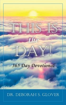 This is the Day!: 365 Day Devotional by Glover, Deborah S.