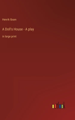 A Doll's House - A play: in large print by Ibsen, Henrik