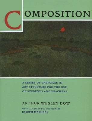 Composition: A Series of Exercises in Art Structure for the Use of Students and Teachers by Dow, Arthur Wesley