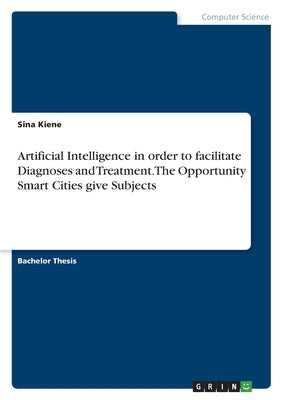 Artificial Intelligence in order to facilitate Diagnoses and Treatment. The Opportunity Smart Cities give Subjects by Kiene, Sina